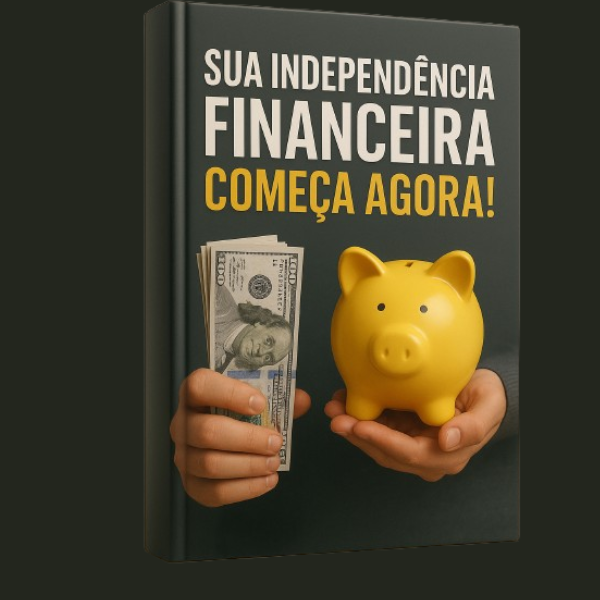 SUA INDEPENDÊNCIA FINANCEIRA COMEÇA AGORA!